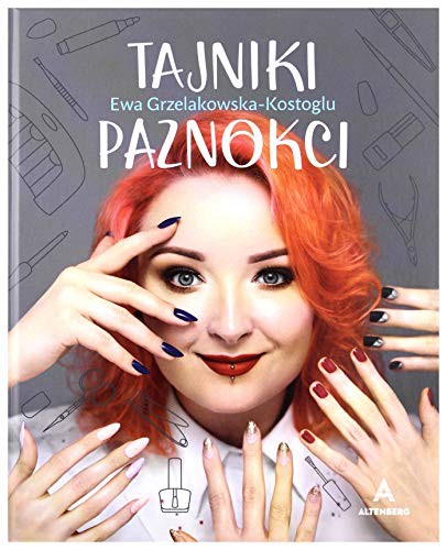 Ewa Grzelakowska-Kostoglu: Tajniki paznokci - Ewa Grzelakowska-Kostoglu  [KSIÄĹťKA] (Hardcover, 2020, Altenberg)