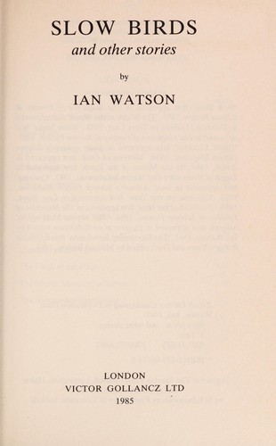 Watson, Ian: Slow birds and other stories (1985, V. Gollancz, Orion Publishing Group, Limited)