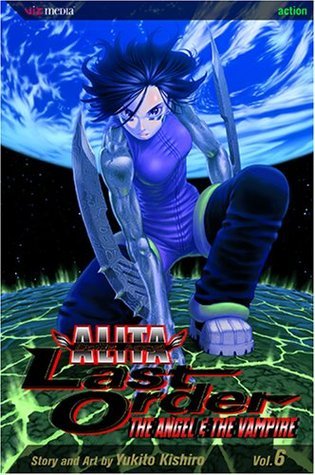 Yukito Kishiro: Battle Angel Alita - Last Order, Vol. 6: Angel & the Vampire (GraphicNovel, english language, 2005, VIZ Media LLC)