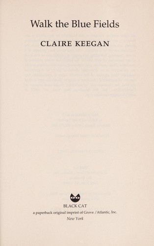 Claire Keegan: Walk the blue fields (2007, Black Cat, Distributed by Publishers Group West)
