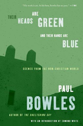 Paul Bowles: Their Heads Are Green and Their Hands Are Blue (Paperback, 2006, Harper Perennial)