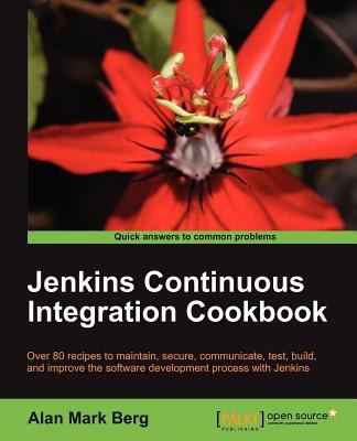 Alan Berg, Mitesh Soni, Alan Mark Berg: Jenkins Continuous Integration Cookbook Over 80 Recipes To Maintain Secure Communicate Test Build And Improve The Software Development Process With Jenkins (2012, Packt)