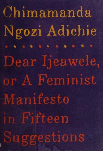 Chimamanda Ngozi Adichie: Dear Ijeawele, or A feminist manifesto in fifteen suggestions (2017)