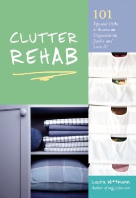 Laura Wittmann: Clutter Rehab 101 Tips And Tricks To Become An Organization Junkie And Love It (2010, Ulysses Press)