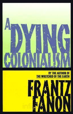 Frantz Fanon: A dying colonialism (Paperback, 1967, Grove Press)
