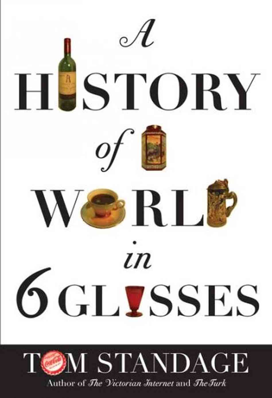 Tom Standage: A History of the World in 6 Glasses (2006, Walker Publishing Company Inc., a division of Bloomsbury USA)