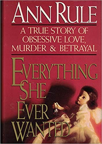 Ann Rule: Everything she ever wanted (1992, Simon & Schuster)