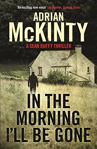 Adrian McKinty: In the Morning I'Ll be Gone (Paperback, 2014, Serpent's Tail)