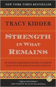 Tracy Kidder: Strength in What Remains (Paperback, 2010, Random House Trade Paperbacks)