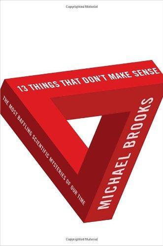 Michael Brooks: 13 Things That Don't Make Sense : The Most Baffling Scientific Mysteries of Our Time (2008)