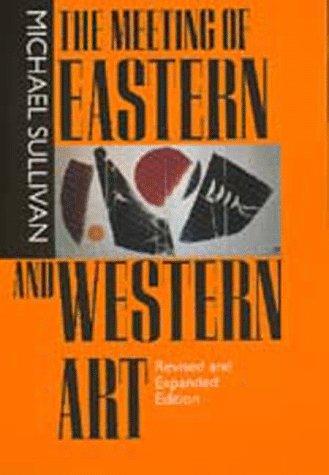 Michael Joseph Sullivan Jr.: The Meeting of Eastern and Western Art (Paperback, 1998, University of California Press)