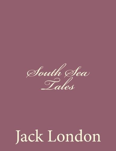 Jack London: South Sea Tales (Paperback, 2013, CreateSpace Independent Publishing Platform)