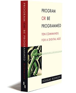 Douglas Rushkoff: Program or be Programmed (2010, OR Books)