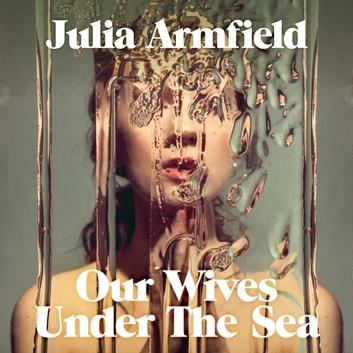 Julia Armfield: Our Wives under the Sea (AudiobookFormat)