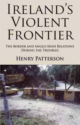 Henry Patterson: Irelands Violent Frontier (2013, Palgrave Macmillan)
