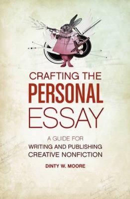 Dinty W. Moore: Crafting The Personal Essay A Guide For Writing And Publishing Creative Nonfiction (2010, Writers Digest Books)