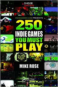 Mike Rose: 250 indie games you must play (2011, A K Peters/CRC Press)