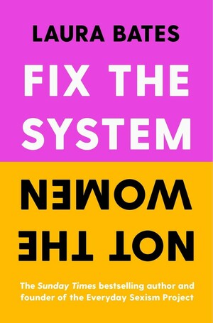 Laura Bates: Fix the system, Not the women (Hardcover, 2022, Simon & Schuster UK)