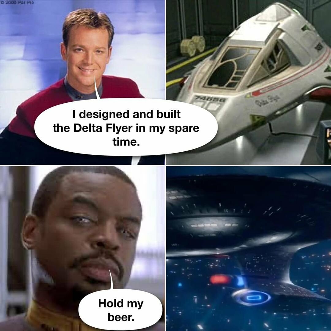 A meme showing Tom Paris on the top panel with the Delta Flyer with the caption “I designed and built the Delta Flyer in my spare time”.  The bottom panel shows Geordi LaForge with the re-built Enterprise D with the caption “Hold my beer”.