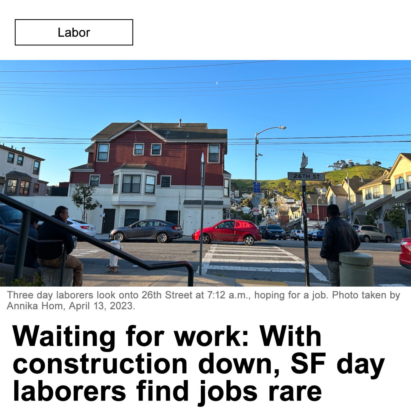 Headline: Waiting for work: With construction down, SF day laborers find jobs rare

Image: Three day laborers look onto 26th Street at 7:12 a.m., hoping for a job. 